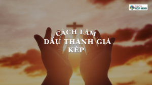 Cách Làm Dấu Thánh Giá Kép