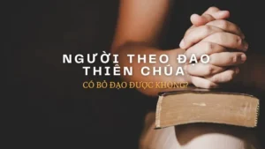 Người Theo Đạo Thiên Chúa Có Bỏ Đạo Được Không? GIAI ĐÁP TÔN GIÁO