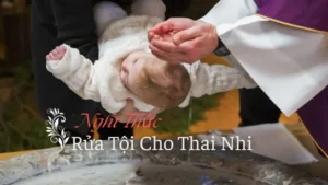 Tìm Hiểu Về Nghi Thức Rửa Tội Cho Thai Nhi