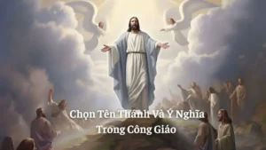 Chọn Tên Thánh Và Ý Nghĩa Trong Công Giáo