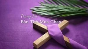 Hướng Dẫn Trang Trí Bàn Thờ Mùa Chay Công Giáo Chuẩn Nhất